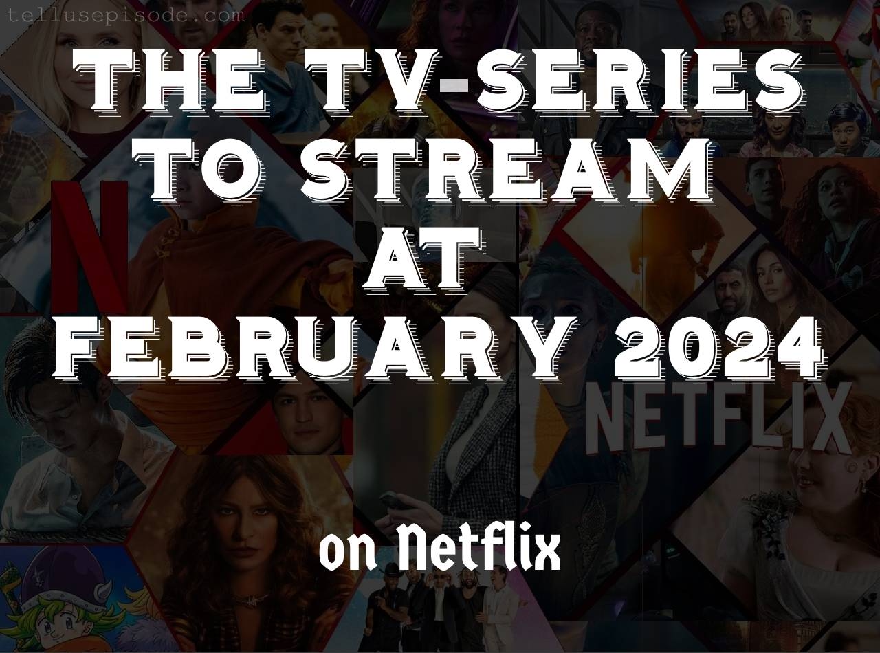 Series to Stream on Netflix at February 2024 | Tellusepisode